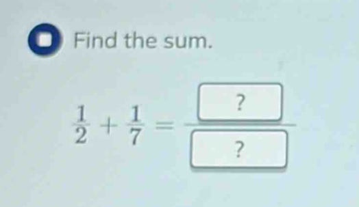 find the sum.\n$\frac{1}{2}+\frac{1}{7}=\frac{?}{?}$