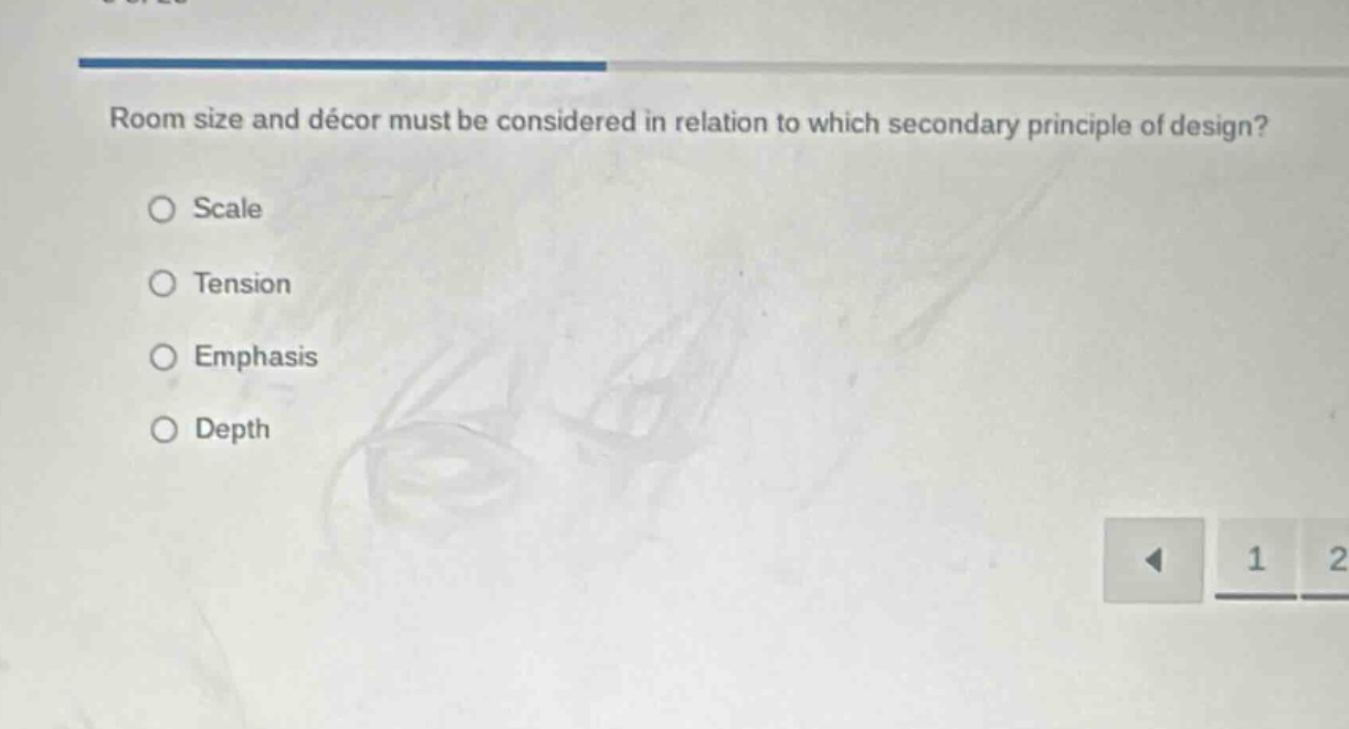 room size and décor must be considered in relation to which secondary principle of design?\nscale\ntension\nemphasis\ndepth