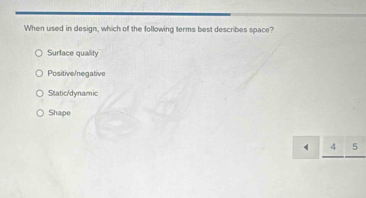 when used in design, which of the following terms best describes space?\nsurface quality\npositive/negative\nstatic/dynamic\nshape