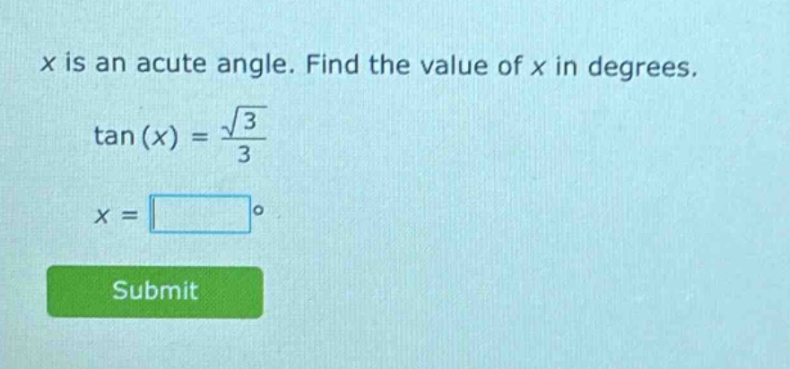 x is an acute angle. find the value of x in degrees.\n\\(\\tan(x)=\frac{sqrt{3}}{3}\\)\n\\(x = square^{circ}\\)