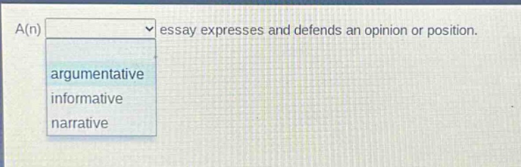 a(n) essay expresses and defends an opinion or position. argumentative informative narrative