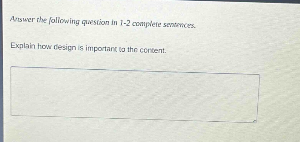 answer the following question in 1 - 2 complete sentences. explain how design is important to the content.