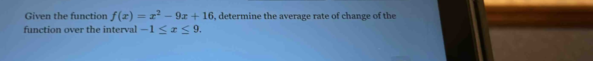 given the function $f(x)=x^{2}-9x + 16$, determine the average rate of change of the function over the interval $-1leq xleq9$.