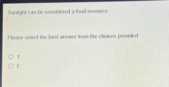 sunlight can be considered a food resource. please select the best answer from the choices provided. o t o f