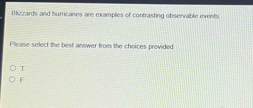 blizzards and hurricanes are examples of contrasting observable events. please select the best answer from the choices provided. o t o f