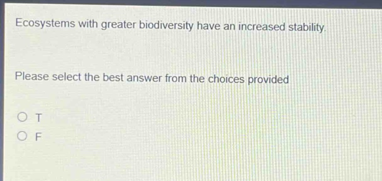ecosystems with greater biodiversity have an increased stability. please select the best answer from the choices provided\no t\no f