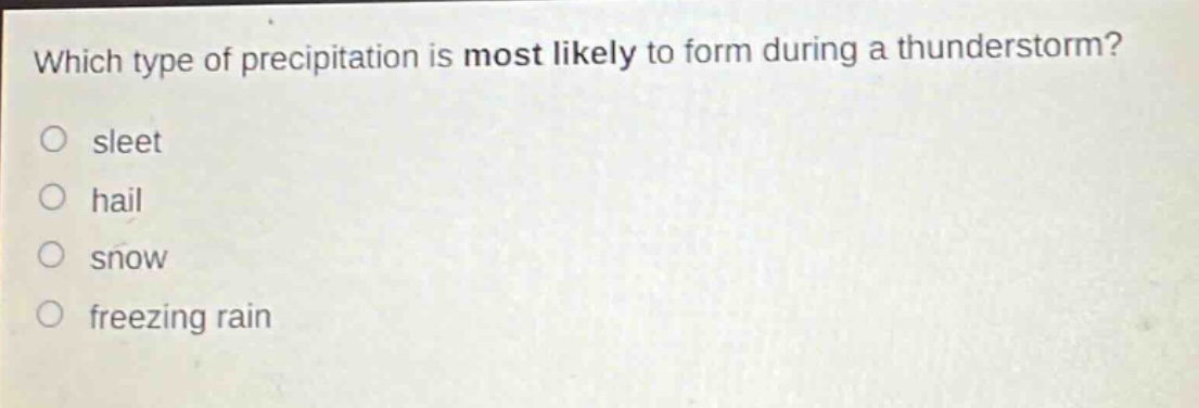 which type of precipitation is most likely to form during a thunderstorm?\n○ sleet\n○ hail\n○ snow\n○ freezing rain