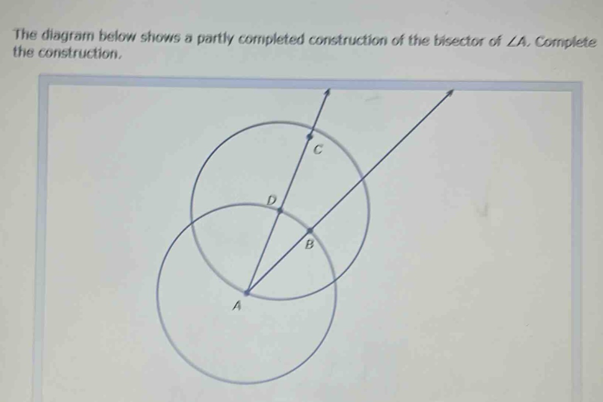 the diagram below shows a partly completed construction of the bisector of ∠a. complete the construction.
