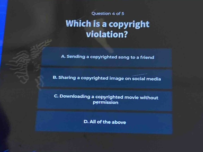 question 4 of 5\nwhich is a copyright violation?\na. sending a copyrighted song to a friend\nb. sharing a copyrighted image on social media\nc. downloading a copyrighted movie without permission\nd. all of the above