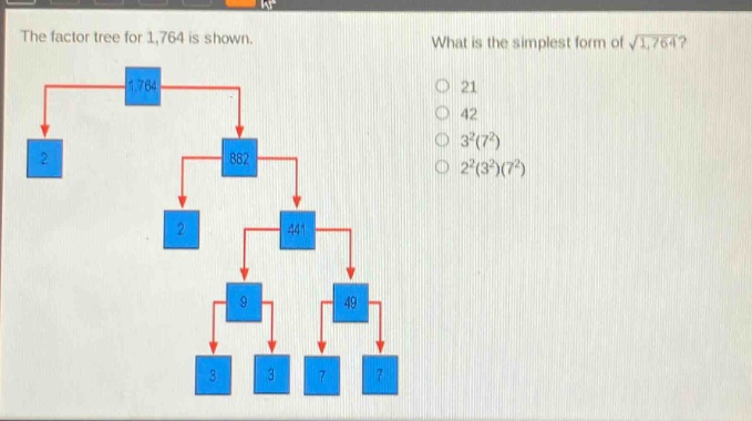 the factor tree for 1,764 is shown. what is the simplest form of √1,764? 21 42 3²(7²) 2²(3²)(7²)