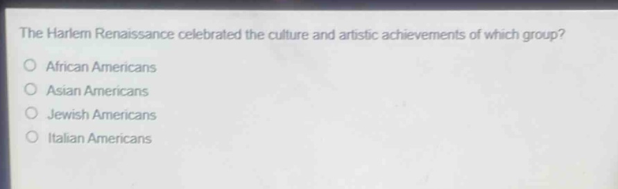 the harlem renaissance celebrated the culture and artistic achievements of which group?\nafrican americans\nasian americans\njewish americans\nitalian americans