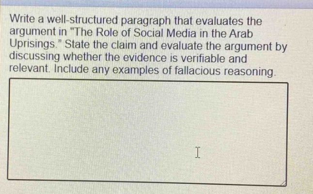 write a well - structured paragraph that evaluates the argument in \the role of social media in the arab uprisings.\ state the claim and evaluate the argument by discussing whether the evidence is verifiable and relevant. include any examples of fallacious reasoning.