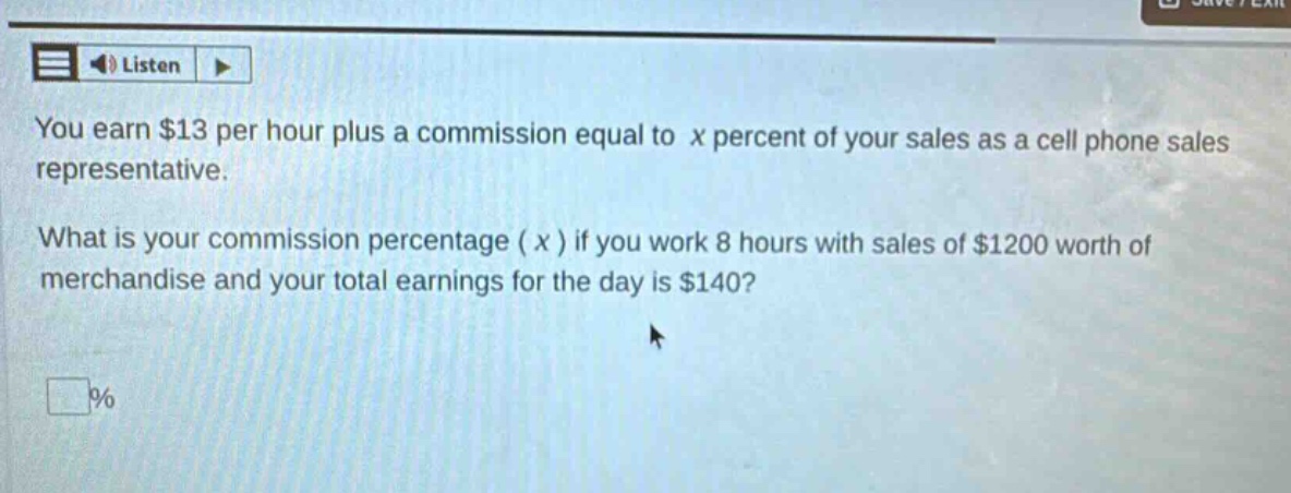 you earn $13 per hour plus a commission equal to x percent of your sales as a cell phone sales representative. what is your commission percentage (x) if you work 8 hours with sales of $1200 worth of merchandise and your total earnings for the day is $140?