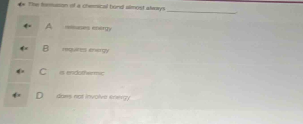 the formation of a chemical bond almost always \na releases energy\nb requires energy\nc is endothermic\nd does not involve energy