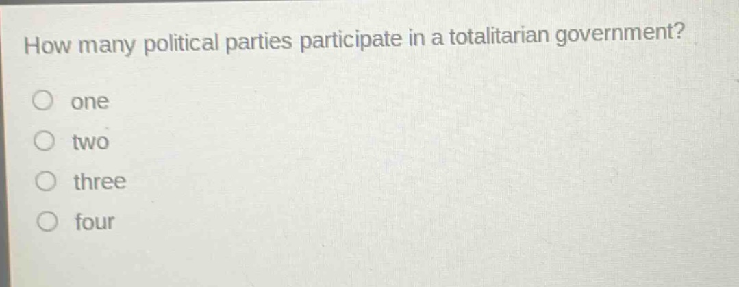 how many political parties participate in a totalitarian government?\none\ntwo\nthree\nfour