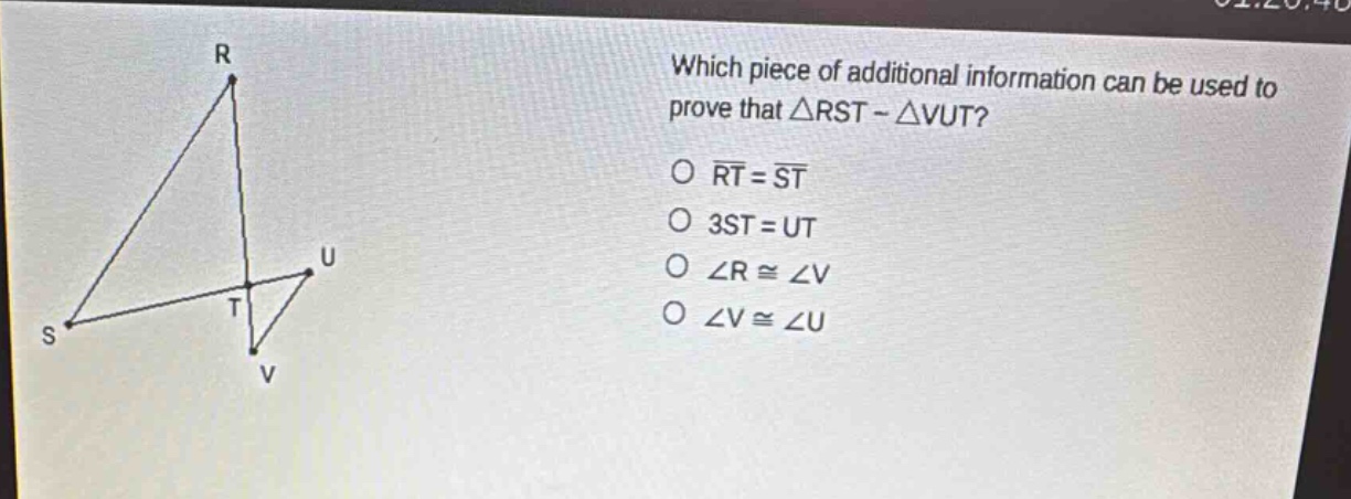which piece of additional information can be used to prove that △rst ~ △vut?\n○ rt = st\n○ 3st = ut\n○ ∠r ≅ ∠v\n○ ∠v ≅ ∠u