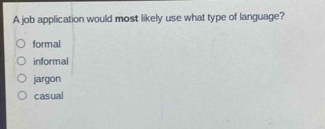 a job application would most likely use what type of language?\nformal\ninformal\njargon\ncasual