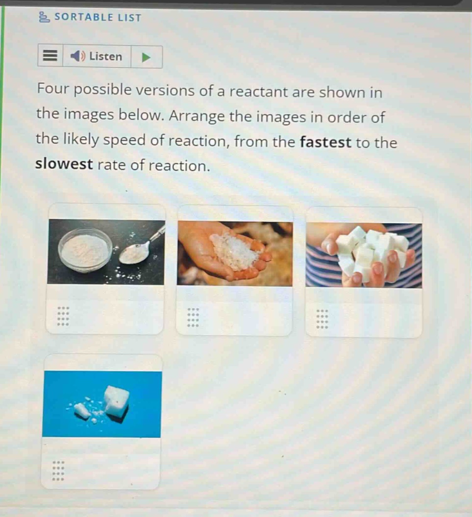 four possible versions of a reactant are shown in the images below. arrange the images in order of the likely speed of reaction, from the fastest to the slowest rate of reaction.