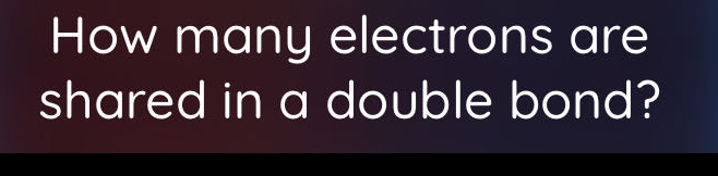 how many electrons are shared in a double bond?