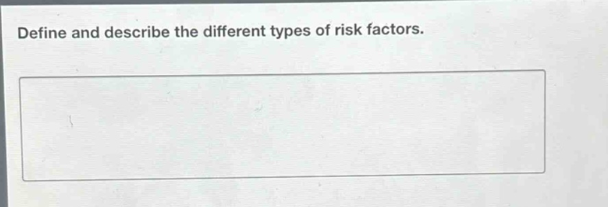 define and describe the different types of risk factors.