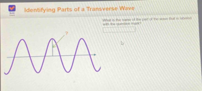 identifying parts of a transverse wave\nwhat is the name of the part of the wave that is labeled with the question mark?