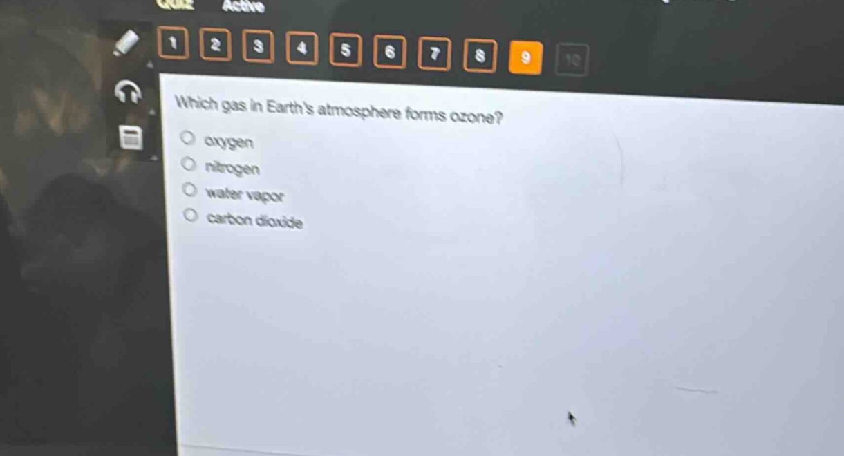 which gas in earths atmosphere forms ozone?\noxygen\nnitrogen\nwater vapor\ncarbon dioxide