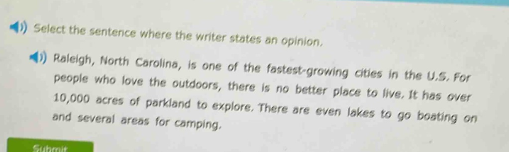 select the sentence where the writer states an opinion.\nraleigh, north carolina, is one of the fastest - growing cities in the u.s. for people who love the outdoors, there is no better place to live. it has over 10,000 acres of parkland to explore. there are even lakes to go boating on and several areas for camping.