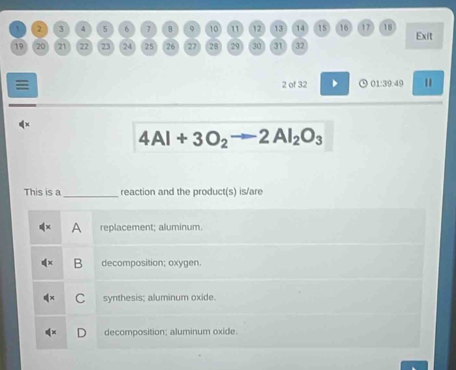 4al + 3o₂→2al₂o₃\nthis is a __________ reaction and the product(s) is/are\na replacement; aluminum.\nb decomposition; oxygen.\nc synthesis; aluminum oxide.\nd decomposition; aluminum oxide.