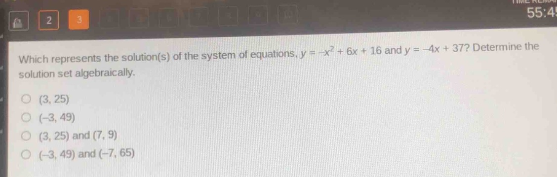 which represents the solution(s) of the system of equations, $y = -x^{2}+6x + 16$ and $y=-4x + 37$? determine the solution set algebraically.\n(3, 25)\n(-3, 49)\n(3, 25) and (7, 9)\n(-3, 49) and (-7, 65)