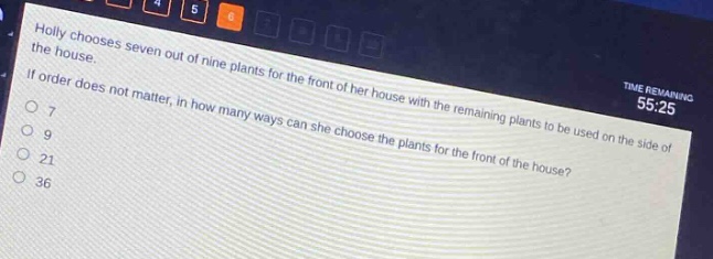 holly chooses seven out of nine plants for the front of her house with the remaining plants to be used on the side of the house. if order does not matter, in how many ways can she choose the plants for the front of the house?\n7\n9\n21\n36