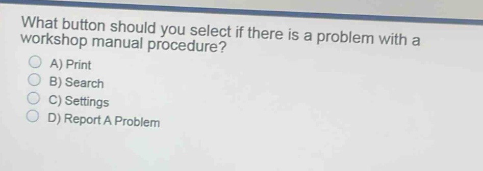 what button should you select if there is a problem with a workshop manual procedure?\na) print\nb) search\nc) settings\nd) report a problem
