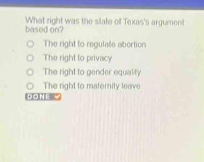 what right was the state of texass argument based on?\nthe right to regulate abortion\nthe right to privacy\nthe right to gender equality\nthe right to maternity leave