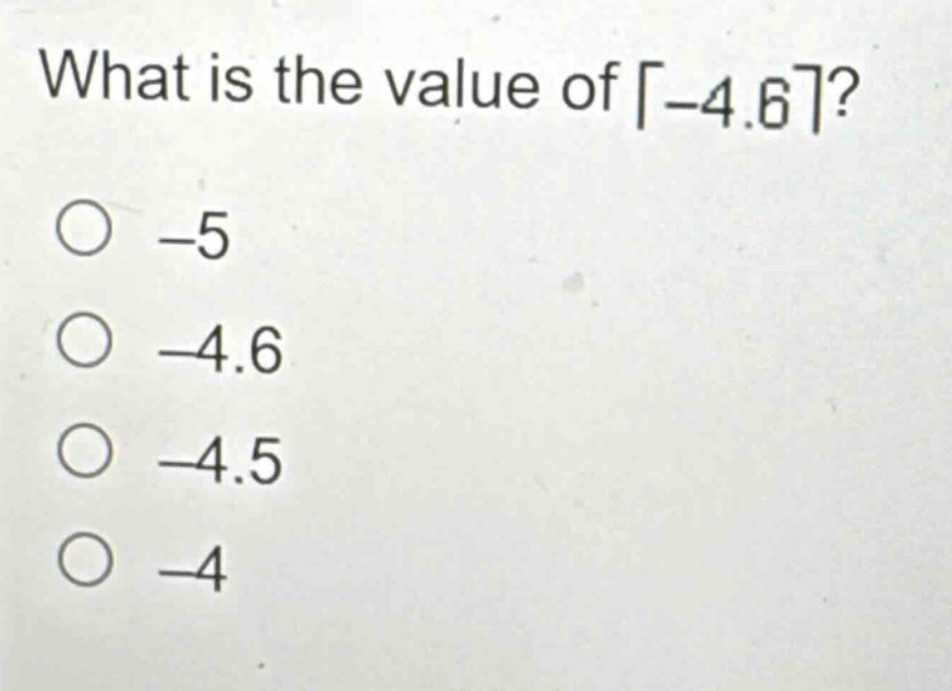 what is the value of $lceil - 4.6\rceil$?\n-5\n-4.6\n-4.5\n-4