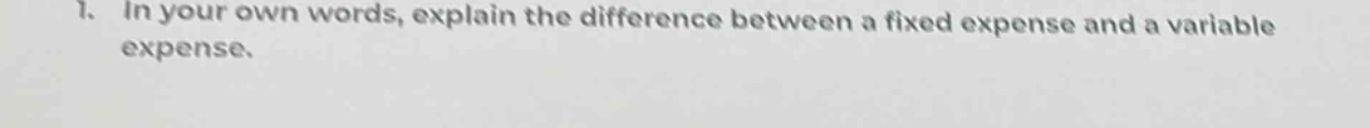 1. in your own words, explain the difference between a fixed expense and a variable expense.