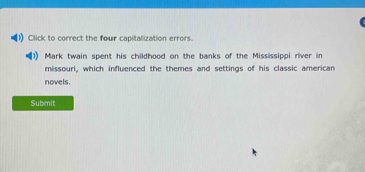 click to correct the four capitalization errors. mark twain spent his childhood on the banks of the mississippi river in missouri, which influenced the themes and settings of his classic american novels.