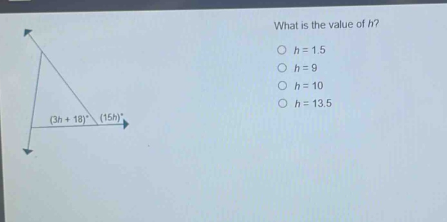 what is the value of h?\no h = 1.5\no h = 9\no h = 10\no h = 13.5\n(3h + 18)° (15h)°