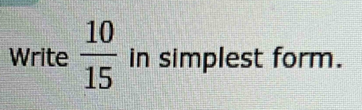 write $\frac{10}{15}$ in simplest form.