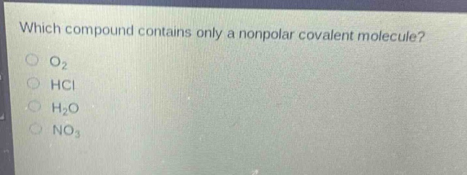 which compound contains only a nonpolar covalent molecule?\no₂\nhcl\nh₂o\nno₃