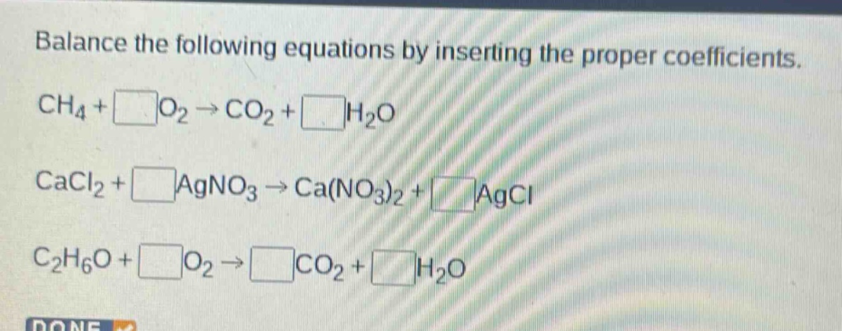 balance the following equations by inserting the proper coefficients.\nch₄ + (square)o₂ → co₂ + (square)h₂o\ncacl₂ + (square)agno₃ → ca(no₃)₂ + (square)agcl\nc₂h₆o + (square)o₂ → (square)co₂ + (square)h₂o