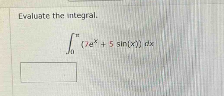 evaluate the integral.\n int_{0}^{pi}(7e^{x}+5sin(x))dx