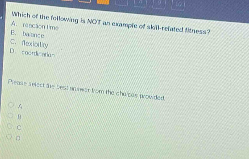 which of the following is not an example of skill - related fitness? a. reaction time b. balance c. flexibility d. coordination please select the best answer from the choices provided.