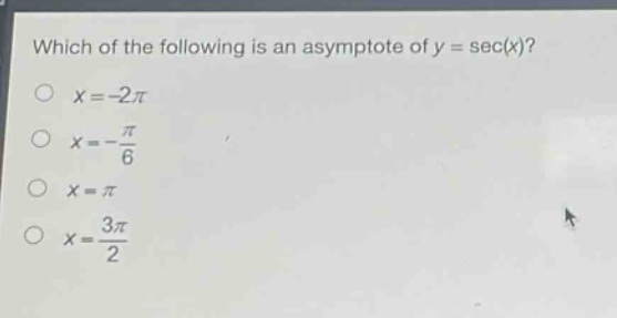 which of the following is an asymptote of y = sec(x)?\no x=-2π\no x = - \frac{π}{6}\no x = π\no x=\frac{3π}{2}