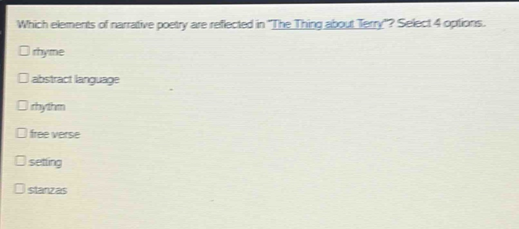 which elements of narrative poetry are reflected in \the thing about terry\? select 4 options.\nrhyme\nabstract language\nrhythm\nfree verse\nsetting\nstanzas