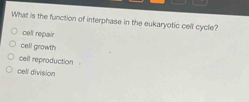 what is the function of interphase in the eukaryotic cell cycle?\ncell repair\ncell growth\ncell reproduction\ncell division