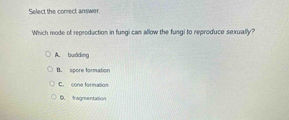 select the correct answer. which mode of reproduction in fungi can allow the fungi to reproduce sexually? a. budding b. spore formation c. cone formation d. fragmentation