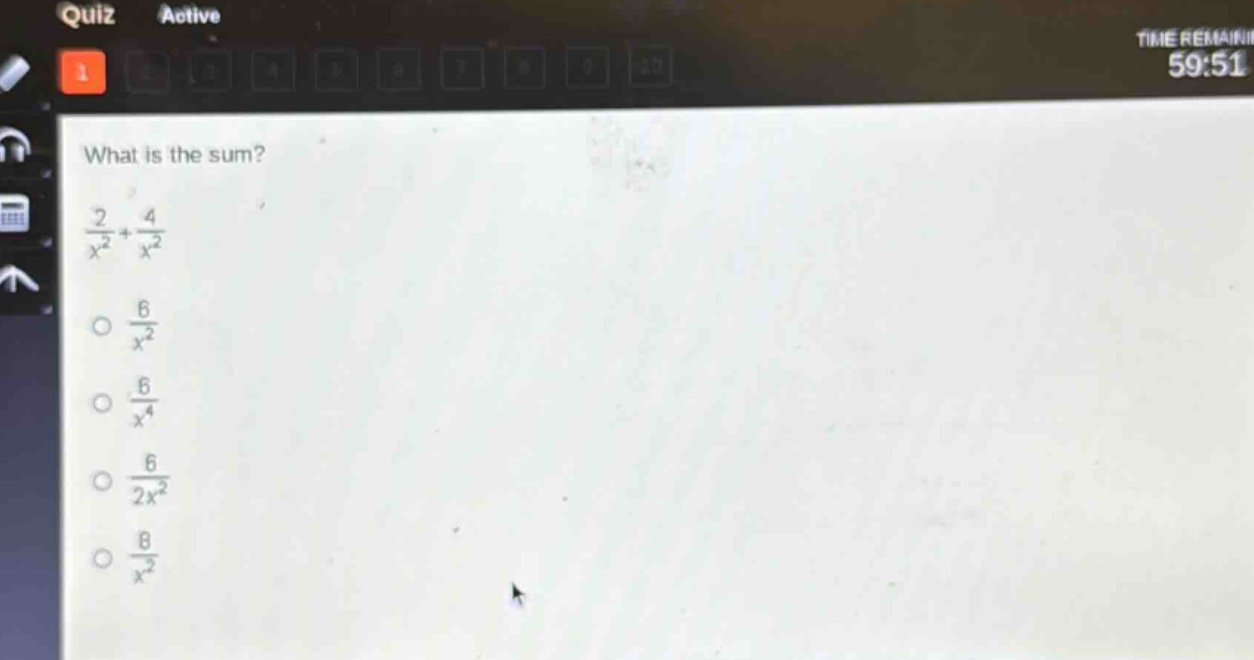 what is the sum?\n$\frac{2}{x^{2}}+\frac{4}{x^{2}}$\n$\frac{6}{x^{2}}$\n$\frac{6}{x^{4}}$\n$\frac{6}{2x^{2}}$\n$\frac{8}{x^{2}}$