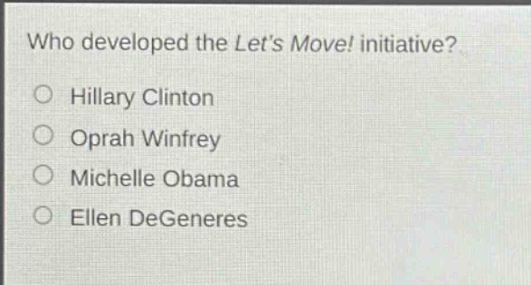 who developed the lets move! initiative?\n○ hillary clinton\n○ oprah winfrey\n○ michelle obama\n○ ellen degeneres