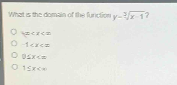 what is the domain of the function $y = sqrt3{x - 1}$?\n$-infty<x<infty$\n$-1<x<infty$\n$0leq x<infty$\n$1leq x<infty$