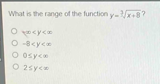 what is the range of the function $y = sqrt3{x + 8}$?\n$-infty<y<infty$\n$-8 < y<infty$\n$0leq y<infty$\n$2leq y<infty$