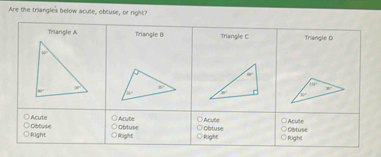 are the triangles below acute, obtuse, or right?\ntriangle a\ntriangle b\ntriangle c\ntriangle d\nacute\nobtuse\nright\nacute\nobtuse\nright\nacute\nobtuse\nright\nacute\nobtuse\nright